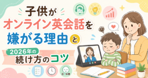 子供がオンライン英会話を嫌がる理由と2026年の続け方のコツ